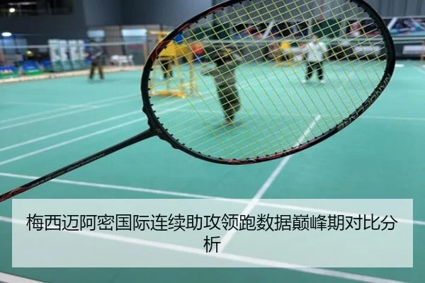 梅西迈阿密国际连续助攻领跑数据巅峰期对比分析